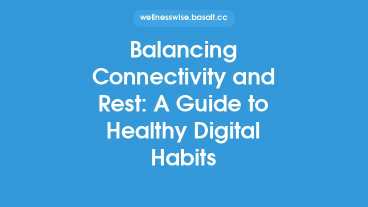 Balancing Connectivity and Rest: A Guide to Healthy Digital Habits Thumbnail