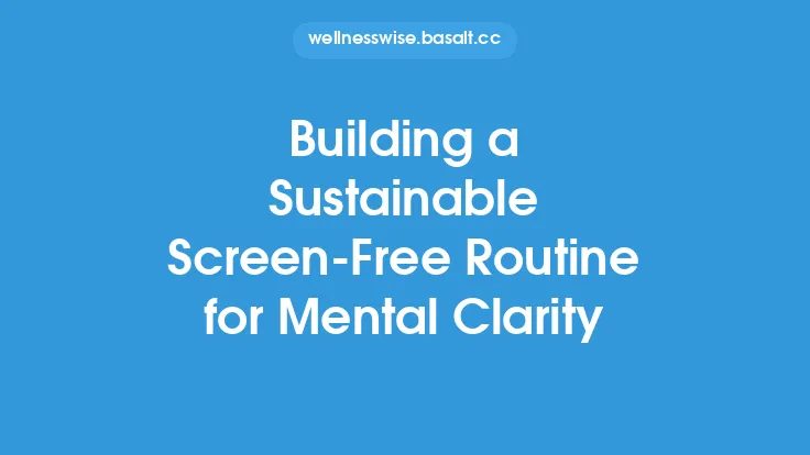 Building a Sustainable Screen-Free Routine for Mental Clarity Thumbnail