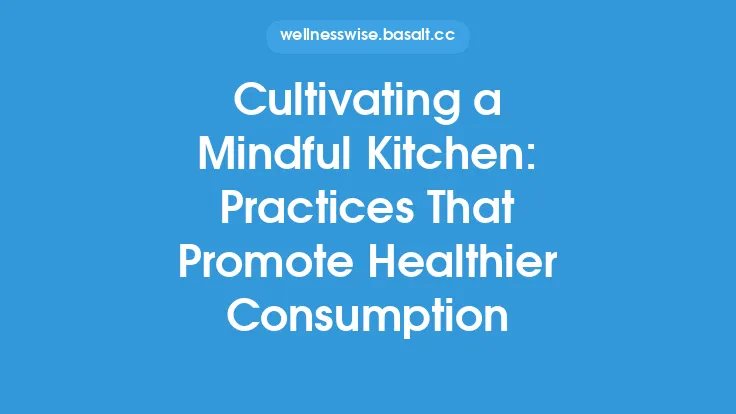 Cultivating a Mindful Kitchen: Practices That Promote Healthier Consumption Thumbnail
