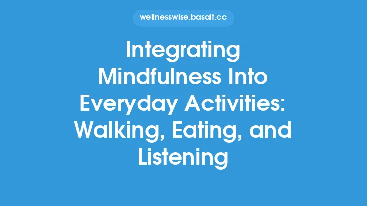 Integrating Mindfulness Into Everyday Activities: Walking, Eating, and Listening Thumbnail