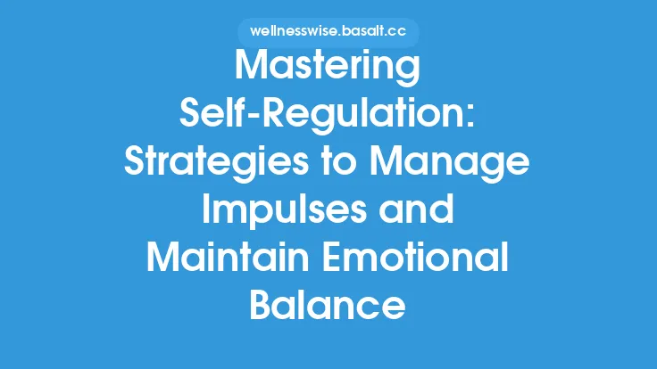 Mastering Self‑Regulation: Strategies to Manage Impulses and Maintain Emotional Balance Thumbnail