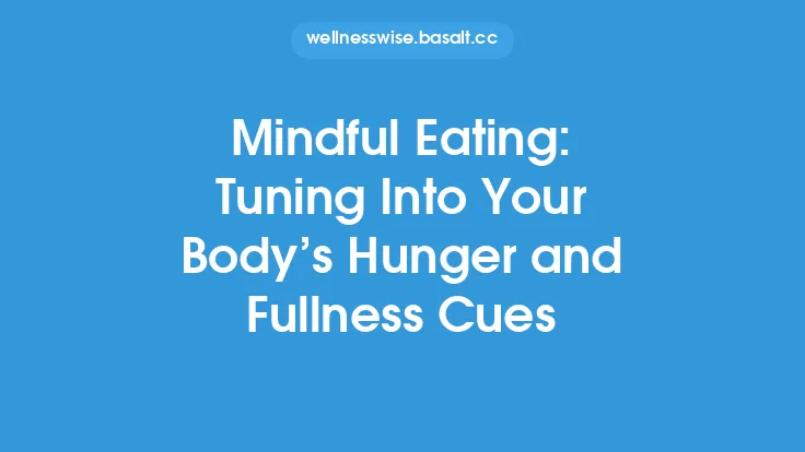 Mindful Eating: Tuning Into Your Body’s Hunger and Fullness Cues Thumbnail