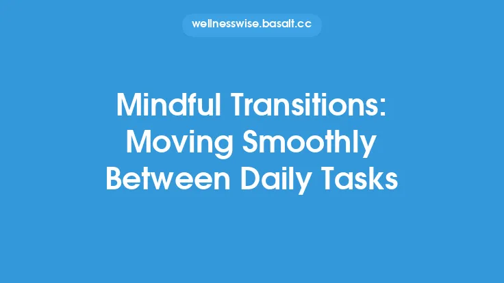 Mindful Transitions: Moving Smoothly Between Daily Tasks Thumbnail