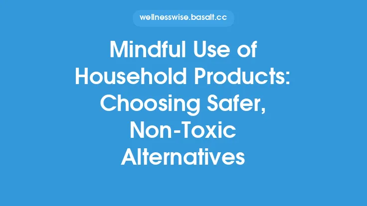 Mindful Use of Household Products: Choosing Safer, Non‑Toxic Alternatives Thumbnail