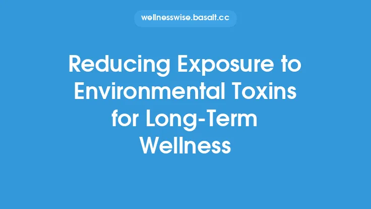 Reducing Exposure to Environmental Toxins for Long‑Term Wellness Thumbnail
