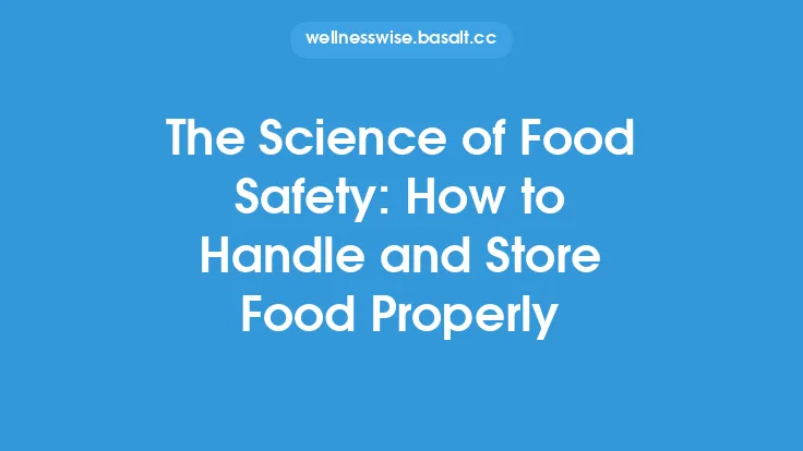The Science of Food Safety: How to Handle and Store Food Properly Thumbnail