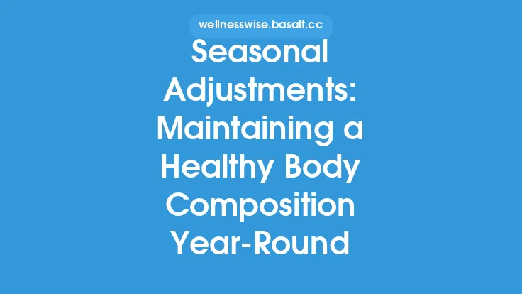 Seasonal Adjustments: Maintaining a Healthy Body Composition Year-Round Thumbnail