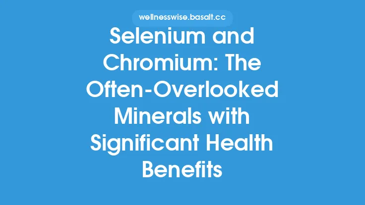 Selenium and Chromium: The Often-Overlooked Minerals with Significant Health Benefits Thumbnail