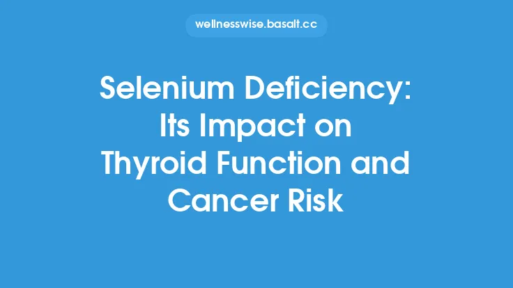 Selenium Deficiency: Its Impact on Thyroid Function and Cancer Risk Thumbnail