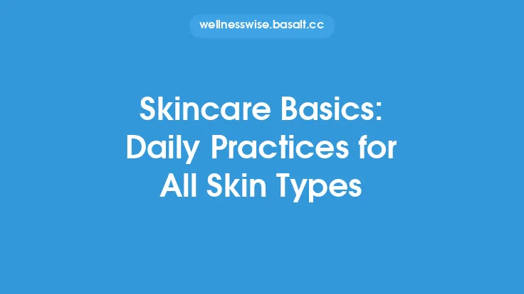 Skincare Basics: Daily Practices for All Skin Types Thumbnail