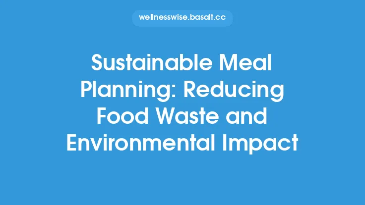 Sustainable Meal Planning: Reducing Food Waste and Environmental Impact Thumbnail